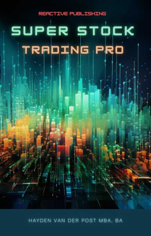 Super Stock Trading Pro： Algorithmic Trading with Python（Van Der Post， Hayden）（Reactive Publishing 2024）