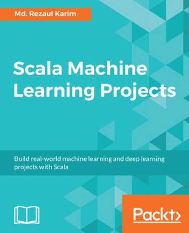 Scala Machine Learning Projects： Build real-world machine learning and deep learning projects with Scala (English Edition)（Md. Rezaul Karim）（Packt Publishing 2018）