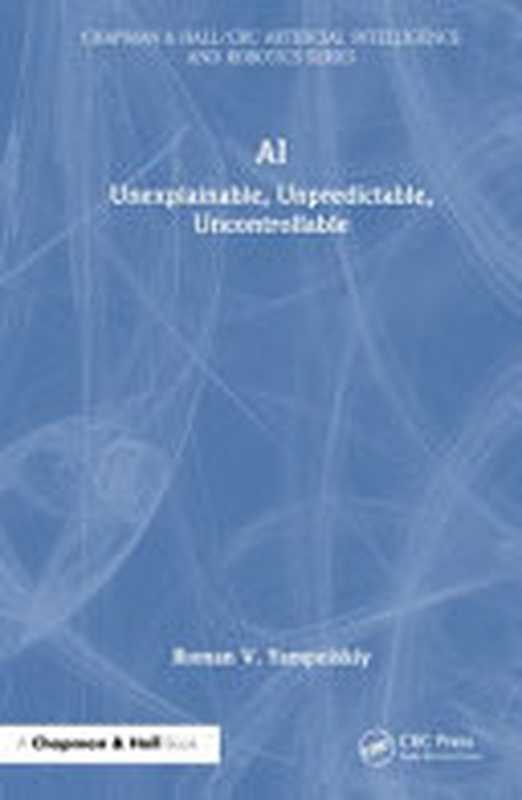 AI： Unexplainable， Unpredictable， Uncontrollable 人工智能：无法解释、不可预测、不可控（Roman V. Yampolskiy）（CRC Press 2024）