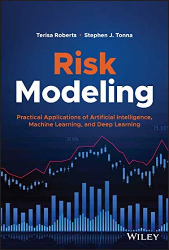 Risk Modeling： Practical Applications of Artificial Intelligence， Machine Learning， and Deep Learning (Wiley and SAS Business Series)（Terisa Roberts， Stephen J. Tonna）（Wiley 2022）