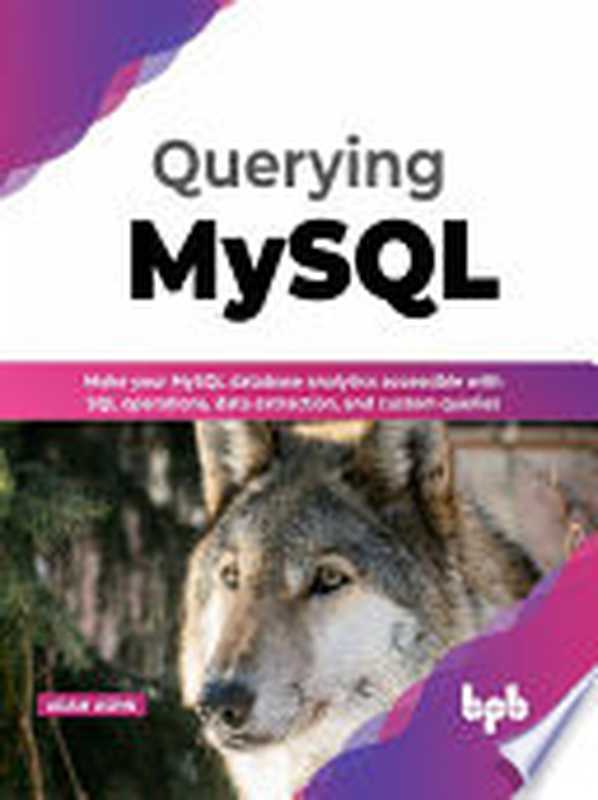 Querying MySQL： Make your MySQL Database Analytics Accessible with SQL Operations， Data extraction， and Custom Queries（Adam Aspin）（BPB Publications 2022）