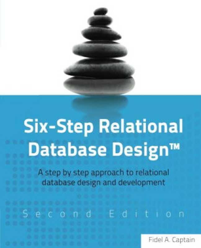 Six-Step Relational Database Design™ (Second Edition)： A step by step approach to relational database design and development（Fidel Captain）