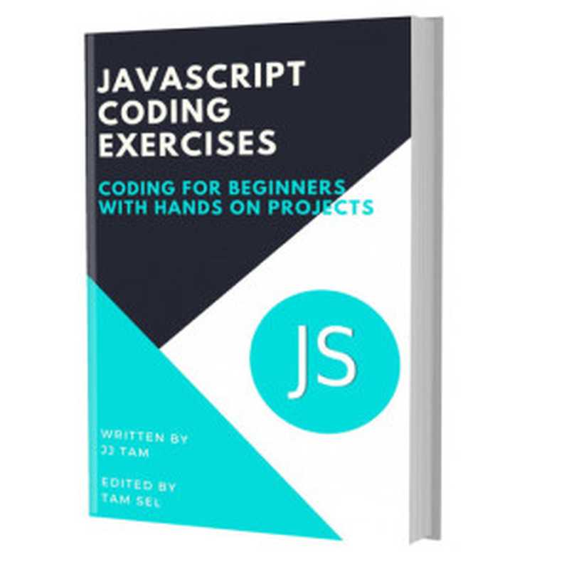 JAVASCRIPT CODING EXERCISES： Coding For Beginners（TAM， JJ）（2020）