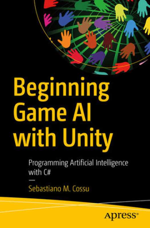 Beginning Game AI with Unity： Programming Artificial Intelligence with C#（Sebastiano M. Cossu）（Apress 2021）