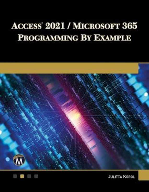 Access 2021   Microsoft 365 Programming by Example： with VBA， XML， and ASP（Julitta Korol）（Mercury Learning and Information 2022）