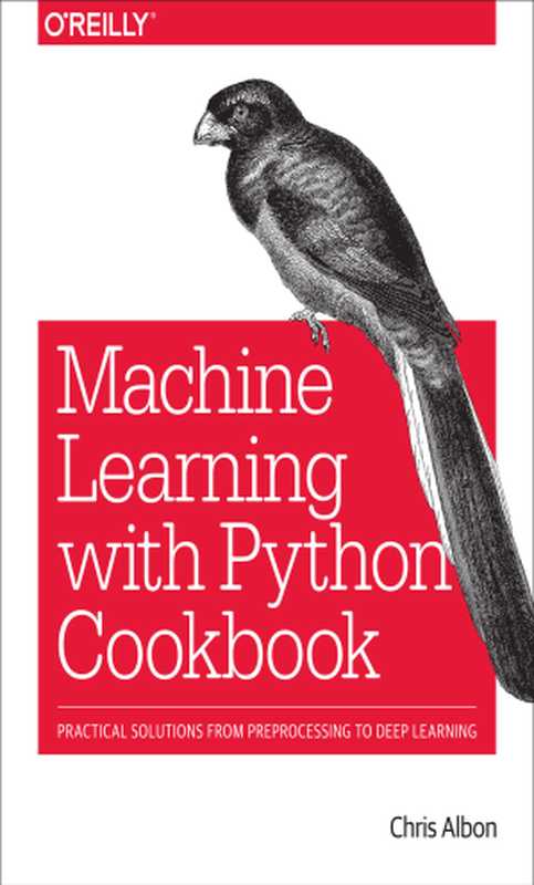 Machine Learning with Python Cookbook（Chris Albon [Albon， Chris]）（O