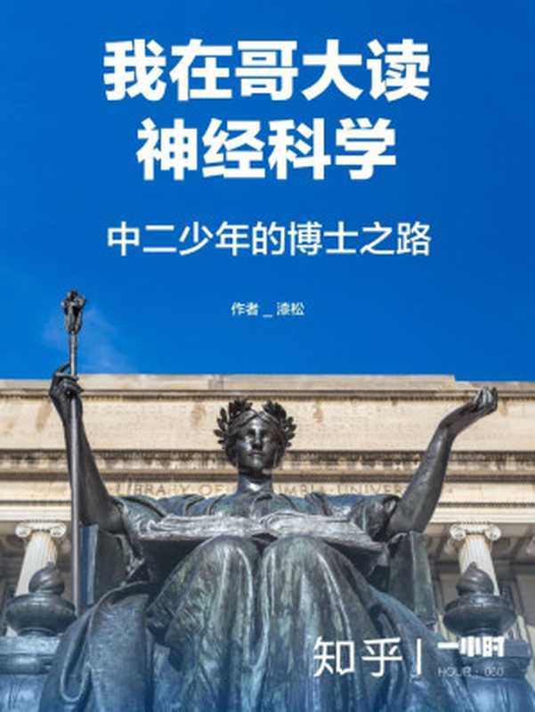 我在哥大读神经科学：中二少年的博士之路（知乎漆松作品）（世界名校顶尖专业的学生是如何学习的？中国学生早就该读的专业指导书！读得越早，弯路越少。） (知乎「一小时」系列)（漆松 & 知乎）（2016）