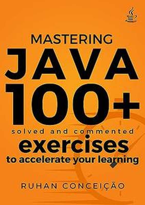 Mastering Java： 100+ Solved and Commented Exercises to Accelerate your Learning（Ruhan Conceição）（2023）