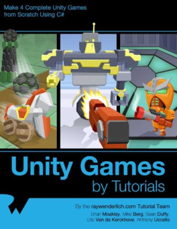 Unity Games by Tutorials： Make 4 Complete Unity Games from Scratch Using C#（Mike Berg， Brian Moakley， Sean Duffy， Eric Van de Kerckhove， Anthony Uccello）（Packt Publishing 2018）