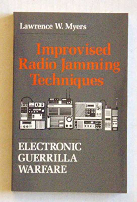 Improvised Radio Jamming Techniques： Electronic Guerrilla Warfare（Lawrence W. Myers）（Paladin Press 1989）