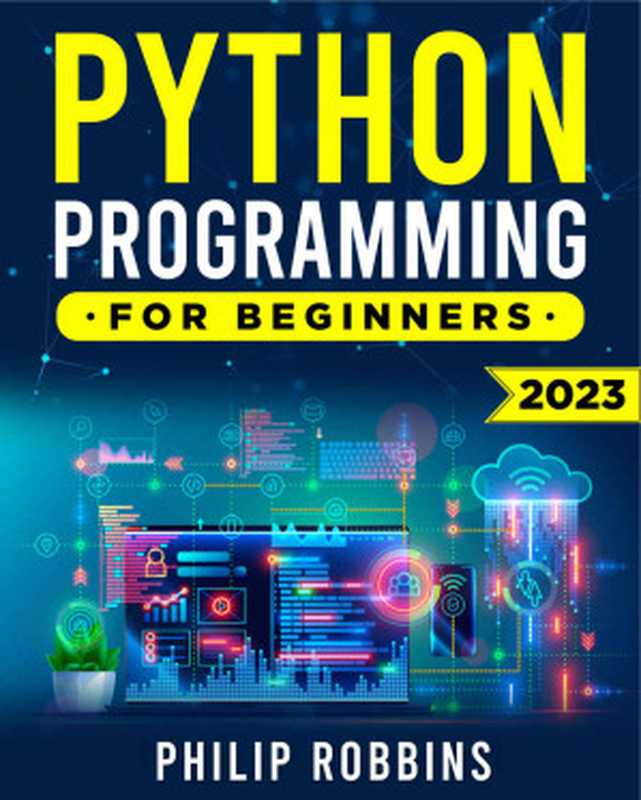 Python Programming for Beginners： The Complete Guide to Mastering Python in 7 Days with Hands-On Exercise（Philip Robbins）（2023）