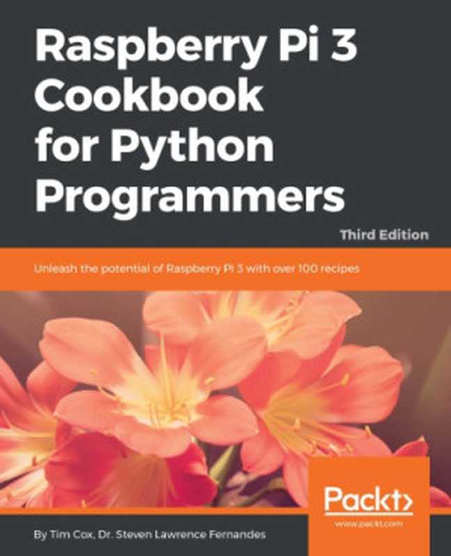 Raspberry Pi 3 Cookbook for Python Programmers - Third Edition（Tim Cox， Dr. Steven Lawrence Fernandes）（Packt Publishing 2018）