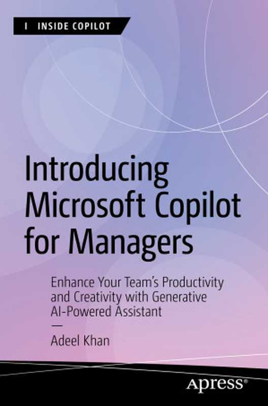 Introducing Microsoft Copilot for Managers： Enhance Your Team’s Productivity and Creativity with Generative AI-Powered Assistant（Adeel Khan）（Apress 2024）