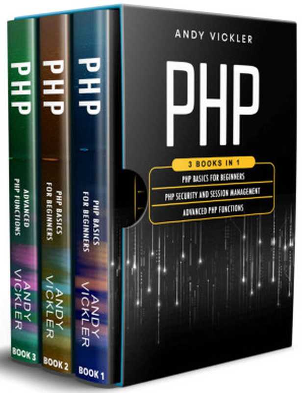 PHP： 3 books in 1 ： PHP Basics for Beginners + PHP security and session management + Advanced PHP functions（Andy Vickler）（2022）