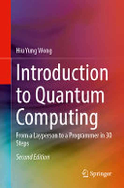 Introduction to Quantum Computing： From a Layperson to a Programmer in 30 Steps（Hiu Yung Wong）（Springer， Springer Nature Switzerland AG 2024）