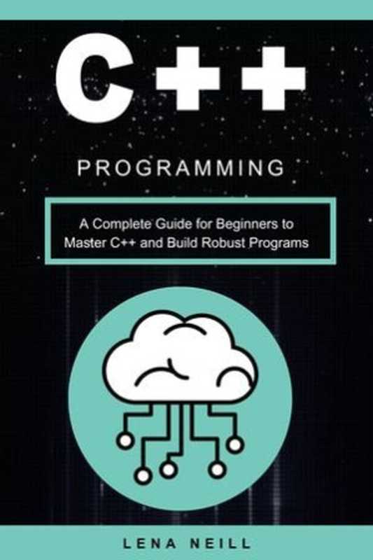 C++ Programming： A Complete Guide for Beginners to Master C++ and Build Robust Programs（Lena Neill）（2024）