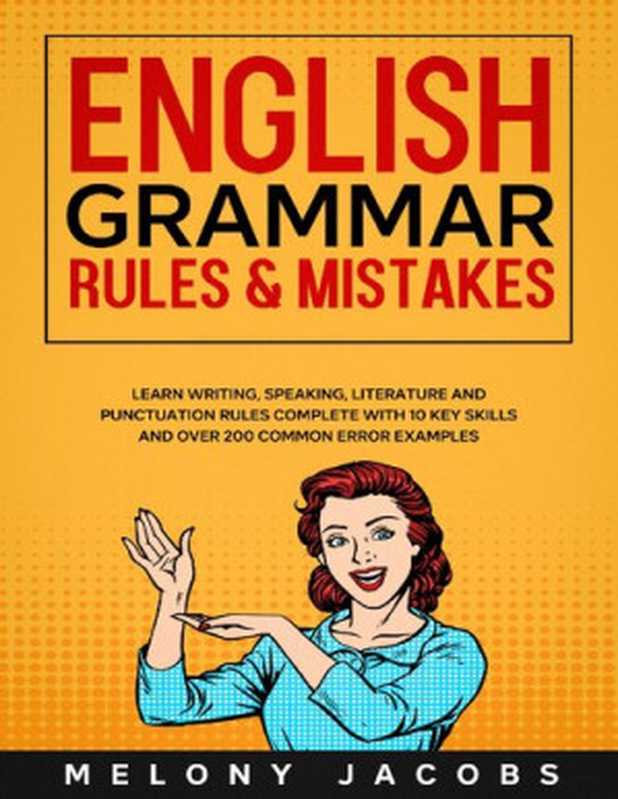 English Grammar Rules & Mistakes  Learn All of the Essentials  Writing  Speaking  Literature and Punctuation Rules Complete with 10 Key Skills and Over 200 Common Error Examples（Melony Jacobs）（2020）