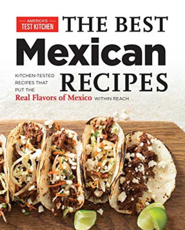 The Best Mexican Recipes： Kitchen-Tested Recipes that Put the Real Flavors of Mexico Within Reach（America