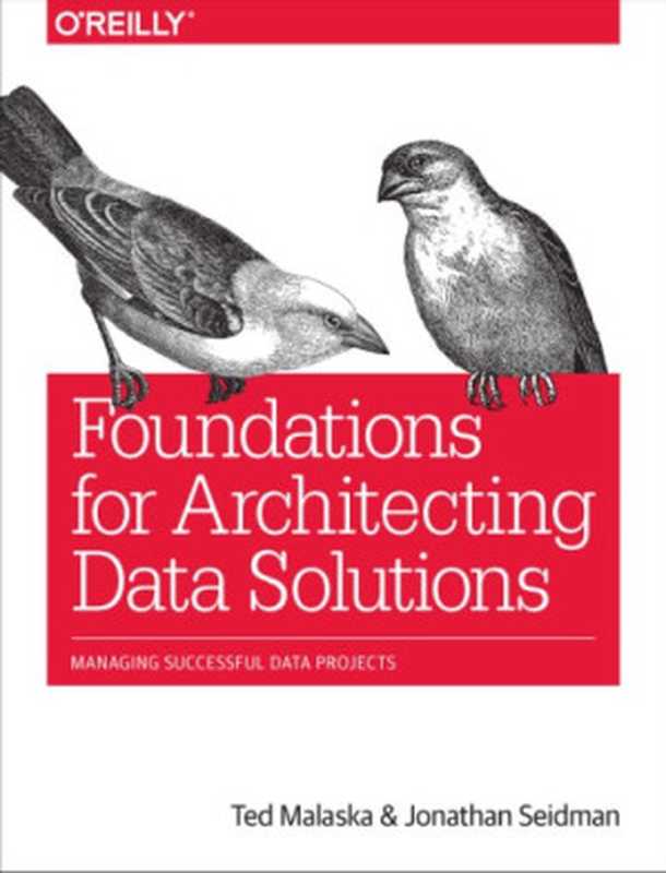 Foundations for Architecting Data Solutions： Managing Successful Data Projects（Ted Malaska; Jonathan Seidman）（O’Reilly Media 2018）