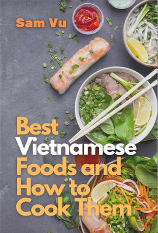 Best Vietnamese Foods and How to Cook Them： Simple Recipes for Authentic Vietnamese Flavor（Vu， Sam [Vu， Sam]）（2020）