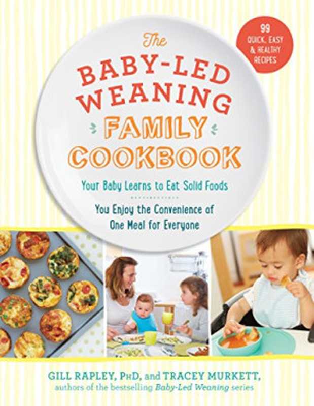 The Baby-Led Weaning Family Cookbook： Your Baby Learns to Eat Solid Foods， You Enjoy the Convenience of One Meal for Everyone（Tracey Murkett， Gill Rapley PhD）（The Experiment 2017）