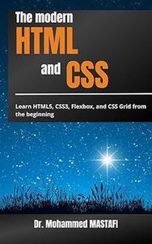 The modern HTML and CSS： Learn HTML5， CSS3， Flexbox， and CSS Grid from beginning（Mohammed Mastafi）（2023）