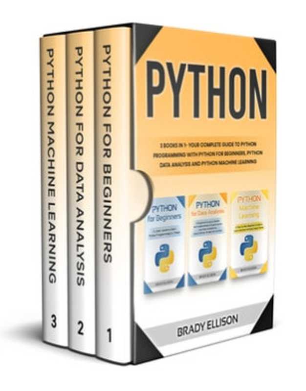 Python： 3 books in 1- Your complete guide to python programming with Python for Beginners， Python Data Analysis and Python Machine Learning（Brady Ellison）（White Flower Publishing 2022）