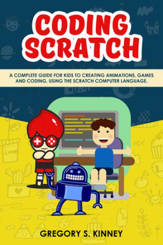 Coding Scratch for Kids： A Complete Guide For Kids To Creating Animations， Games And Coding， Using The Scratch Computer Language（Kinney， Gregory S.）（2020）