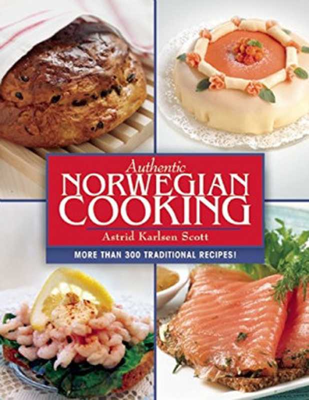 Authentic Norwegian Cooking： Traditional Scandinavian Cooking Made Easy（Astrid Karlsen Scott）（Skyhorse Publishing 2015）