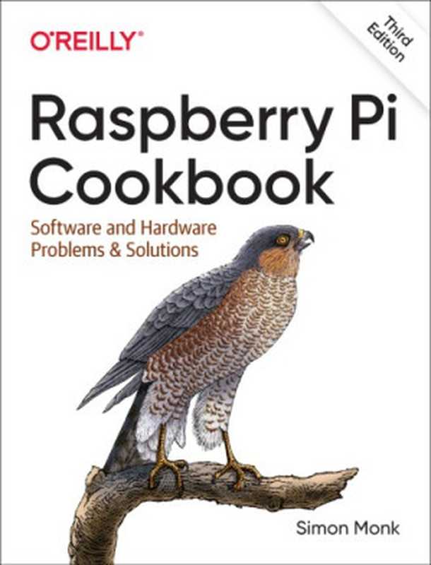 Raspberry Pi Cookbook： Software and Hardware Problems and Solutions（Simon Monk）（O’Reilly Media 2019）