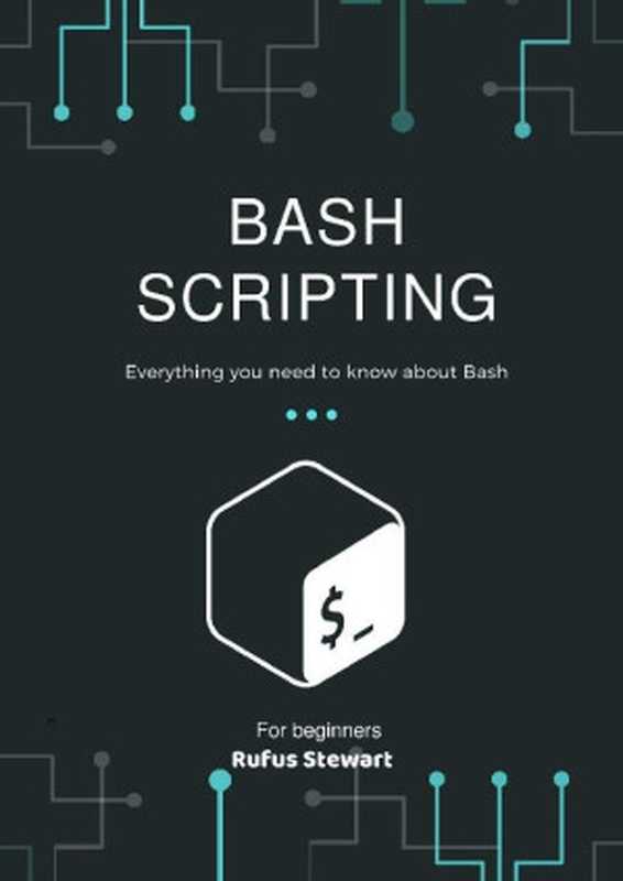 Bash Scripting： Everything you need to know about Bash ， 2nd Edition（Rufus Stewart [Stewart， Rufus]）（2020）