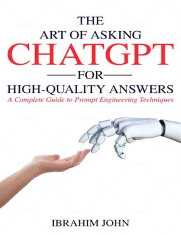 The Art of Asking ChatGPT for High-Quality Answers： A Complete Guide to Prompt Engineering Techniques（Ibrahim John）（Independently Published 2023）