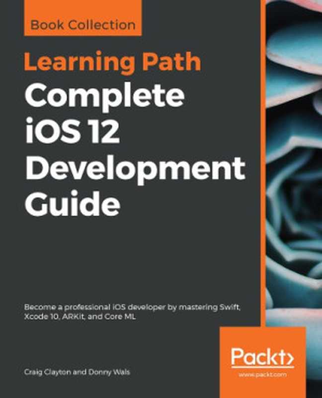 Complete IOS 12 Development Guide（Craig Clayton， Donny Wals）（Packt Publishing 2019）