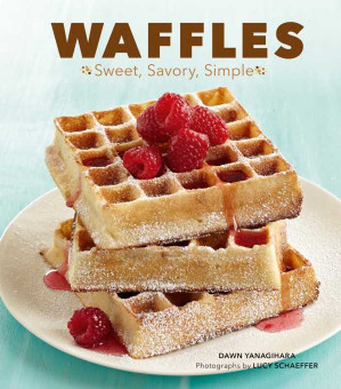 Waffles： Sweet， Savory， Simple（Dawn Yanagihara， Lucy Schaeffer）（Chronicle Books LLC 2012）