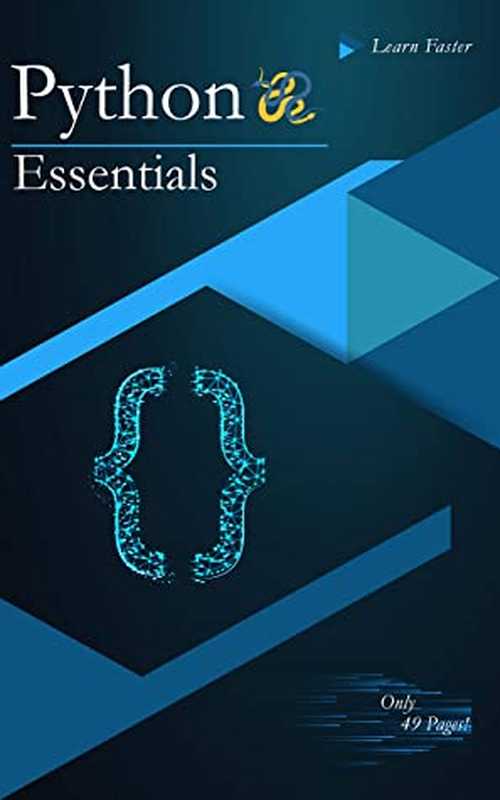 Python Essentials： Python Crash Course in Only 49 Pages! No More Hundreds of Pages for Learning the Python Basics.（Learn Faster [Faster， Learn]）（#PrB.rating#0.0 2021）