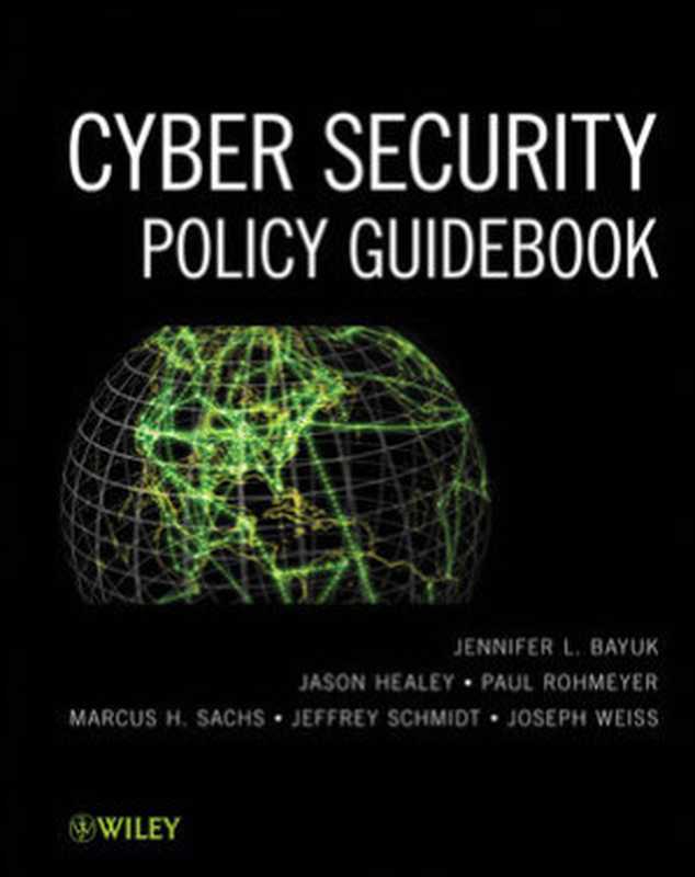 Cyber security policy guidebook（Jennifer L. Bayuk， Jason Healey， Paul Rohmeyer， Marcus Sachs， Jeffrey Schmidt， Joseph Weiss）（Wiley 2012）