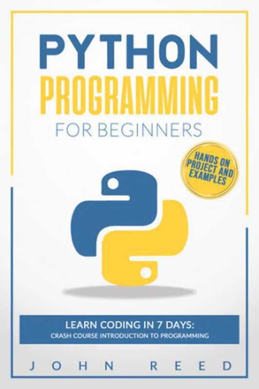 Python Programming for Beginners： Learn Coding in 7 Days： Crash Course Introduction to Programming   Hands-On Projects and Examples（John Reed）（2020）