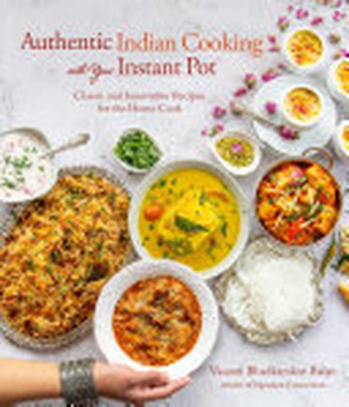 Authentic Indian Cooking with Your Instant Pot： Classic and Innovative Recipes for the Home Cook（Vasanti Bhadkamkar-Balan）（Page Street Publishing 2022）