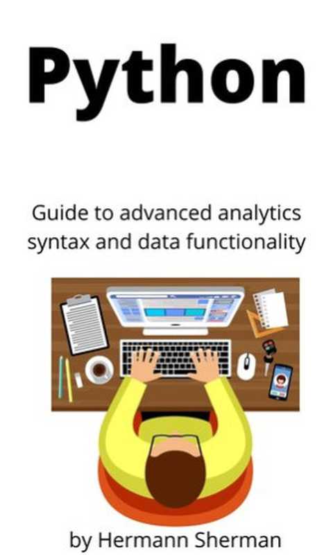 Python： Guide to Advanced analytics syntax and data functionality（Shermann， Herman）（2020）