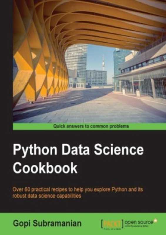 Python data science cookbook ： over 60 practical recipes to help you explore Python and its robust data science capabilities（Subramanian， Gopi）（Packt Publishing 2015）