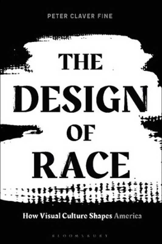 The Design of Race： How Visual Culture Shapes America（Peter Claver Fine）（Bloomsbury Visual Arts 2021）