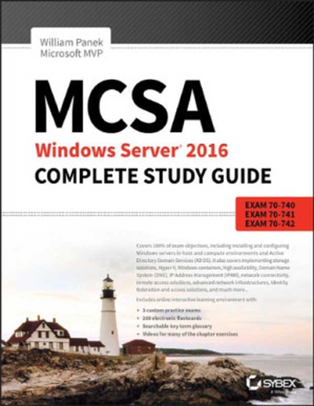 MCSA Windows Server 2016 Complete Study Guide： Exam 70-740， Exam 70-741， Exam 70-742， and Exam 70-743（Panek， William）（John Wiley & Sons， Incorporated 2018）