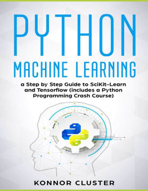 Python Machine Learning： A Step-by-Step Guide to Scikit-Learn and TensorFlow (Includes a Python Programming Crash Course)（Cluster， Konnor）（2019）