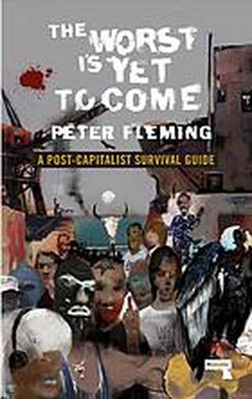 The Worst Is Yet to Come ： A Post-Capitalist Survival Guide（Peter Fleming）（Repeater 2019）