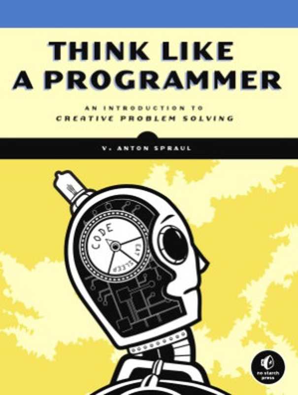 Think Like a Programmer An Introduction to Creative Problem Solving（V. Anton Spraul）（No Starch Press 2012）