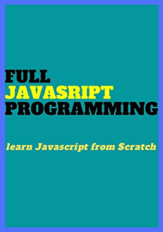 FULL Javascript PROGRAMMING： Learn JAVASCRIPT from Scratch（，，，，）（UNKNOWN 2022）