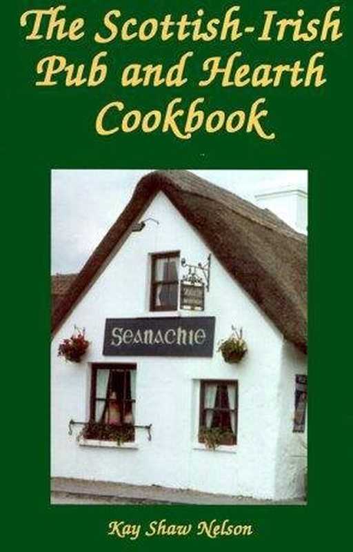 The Scottish-Irish Pub and Hearth Cookbook： Recipes and Lore From Celtic Kitchens（Kay Shaw Nelson）（Hippocrene Books 2009）