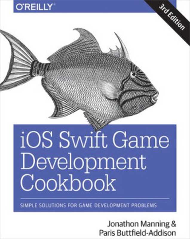 iOS Swift Game Development Cookbook： Simple Solutions for Game Development Problems（Jonathon Manning， Paris Buttfield-Addison）（O