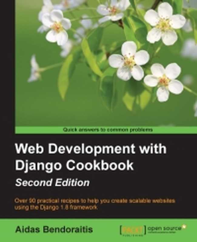 Web Development with Django Cookbook， 2nd Edition： Over 90 practical recipes to help you create scalable websites using the Django 1.8 framework（Aidas Bendoraitis）（Packt Publishing 2016）