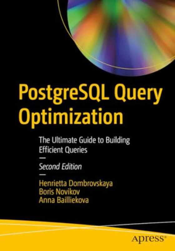 PostgreSQL Query Optimization： The Ultimate Guide to Building Efficient Queries - Second Edition（Henrietta Dombrovskaya， Boris Novikov， Anna Bailliekova）（Apress 2024）